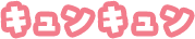 キュンキュン